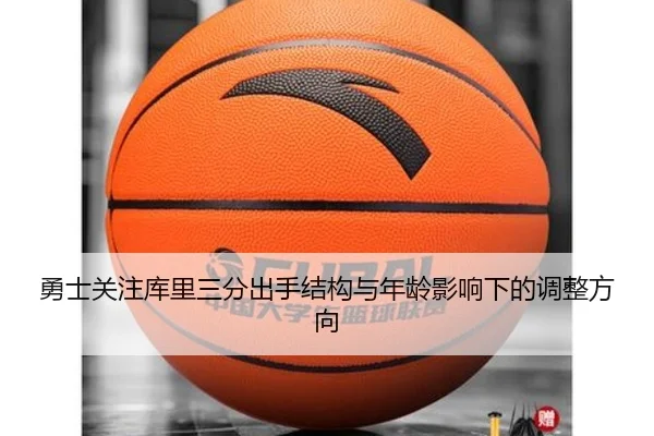 勇士关注库里三分出手结构与年龄影响下的调整方向