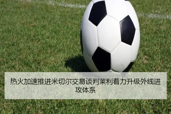 热火加速推进米切尔交易谈判莱利着力升级外线进攻体系