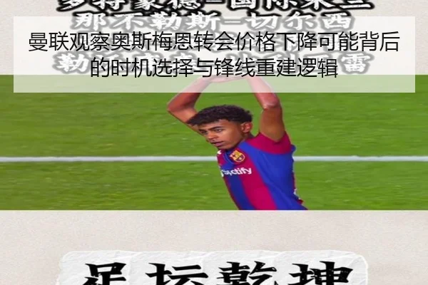曼联观察奥斯梅恩转会价格下降可能背后的时机选择与锋线重建逻辑